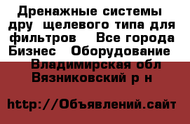 Дренажные системы (дру) щелевого типа для фильтров  - Все города Бизнес » Оборудование   . Владимирская обл.,Вязниковский р-н